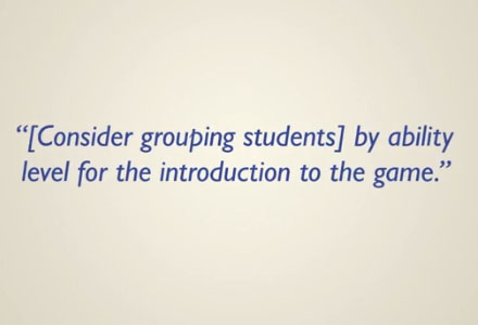 "[Consider grouping students] by ability level for introduction to the game."